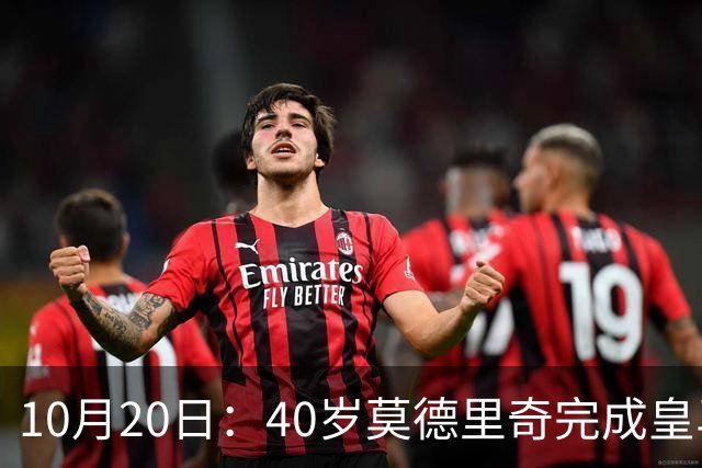 10月20日：40岁莫德里奇完成皇马一年续约，赛季西甲30场随队82分夺冠
